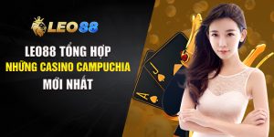 Leo88 Tổng Hợp Những Casino Campuchia Mới Nhất