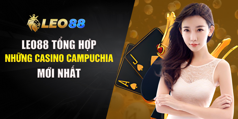 Leo88 Tổng Hợp Những Casino Campuchia Mới Nhất