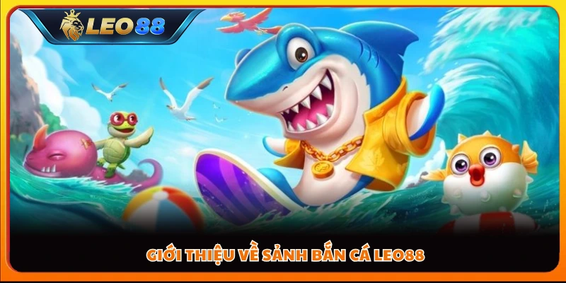 Giới thiệu về sảnh bắn cá Leo88