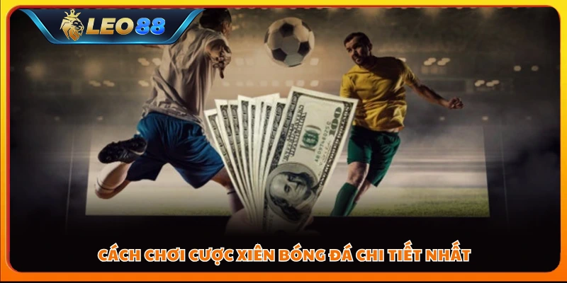 Cách chơi cược xiên bóng đá chi tiết nhất