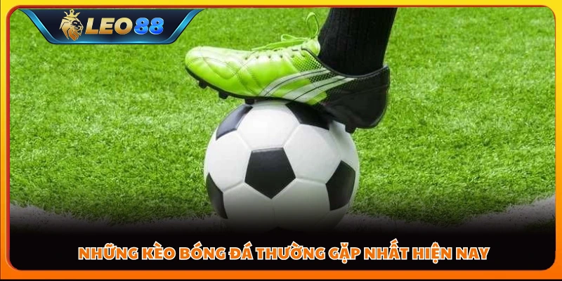 Những kèo bóng đá thường gặp nhất hiện nay